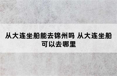 从大连坐船能去锦州吗 从大连坐船可以去哪里